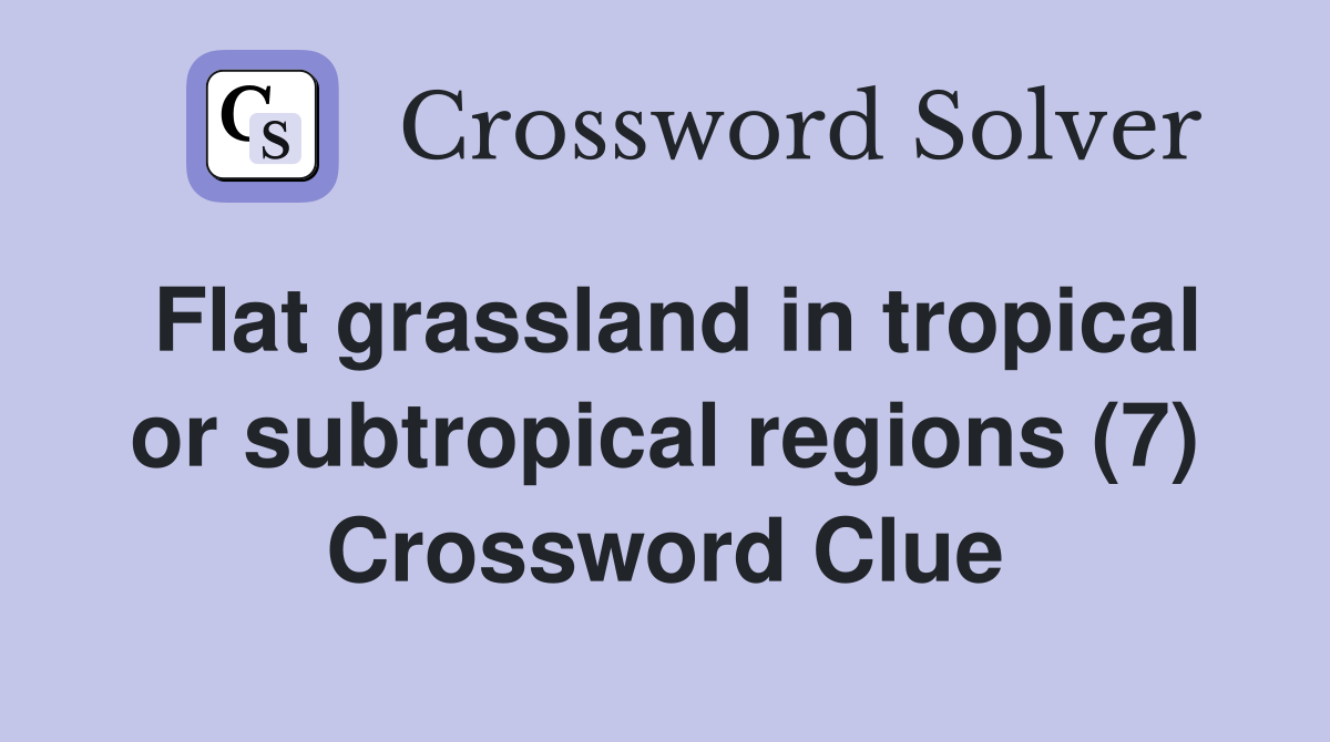 Flat grassland in tropical or subtropical regions (7) Crossword Clue