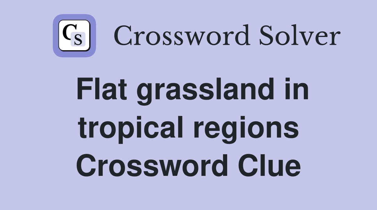 Flat grassland in tropical regions Crossword Clue