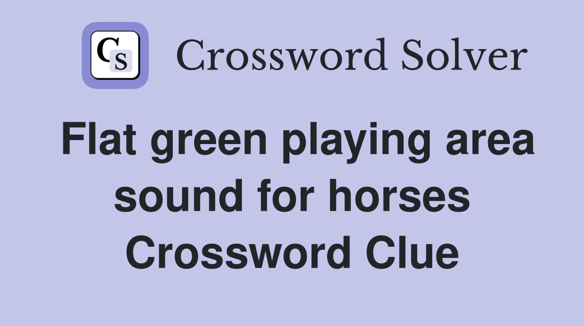 Flat green playing area sound for horses Crossword Clue