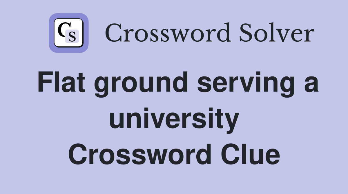 Flat ground serving a university Crossword Clue
