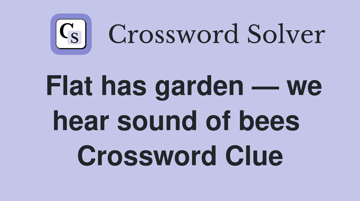 Flat has garden — we hear sound of bees  Crossword Clue