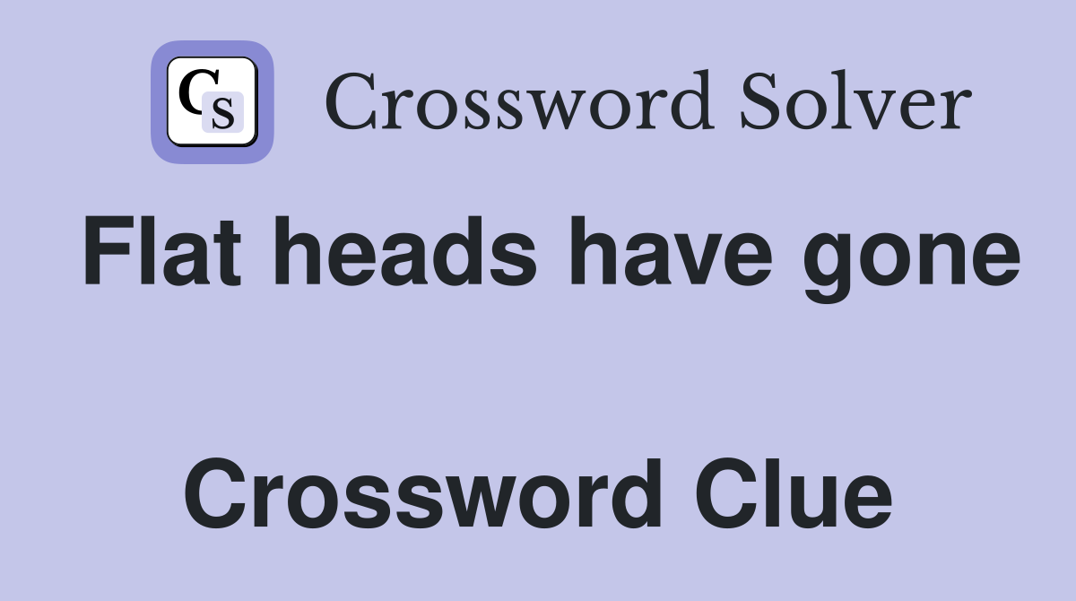 Flat heads have gone  Crossword Clue