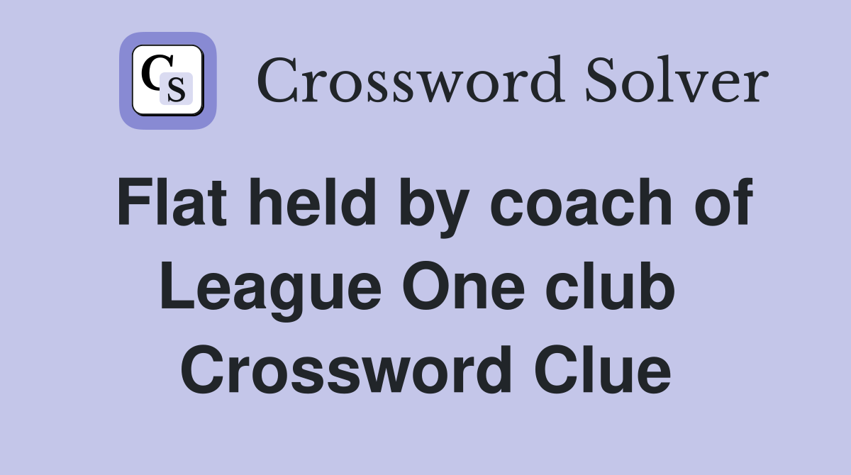 Flat held by coach of League One club  Crossword Clue