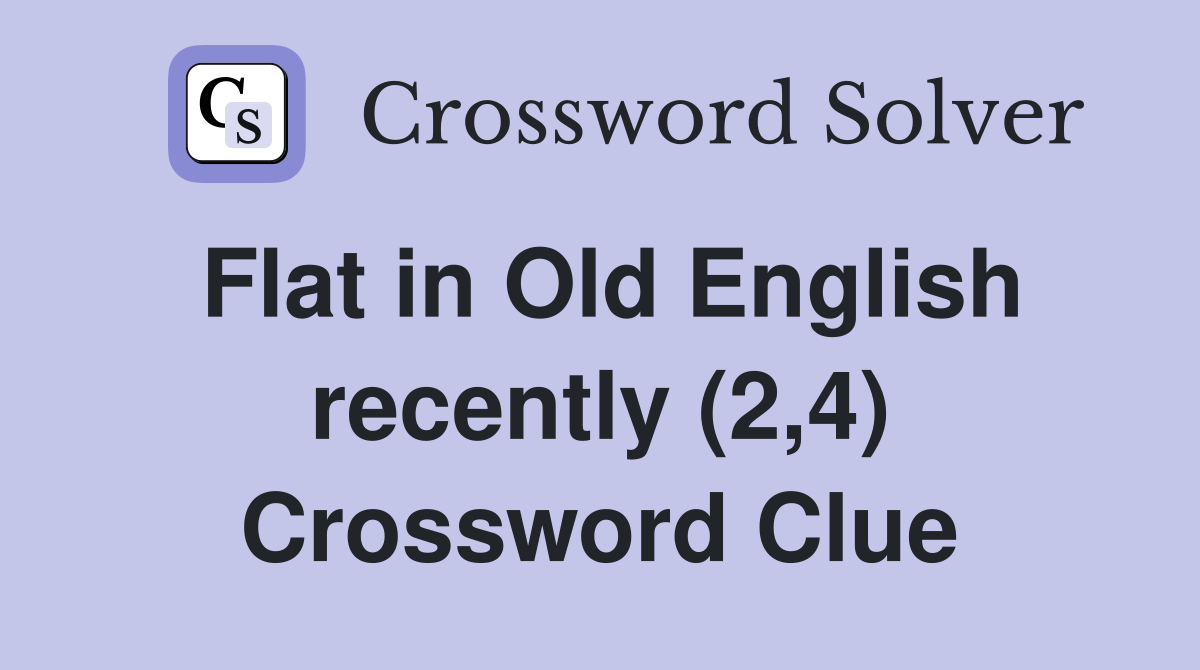 Flat in Old English recently (2,4) Crossword Clue