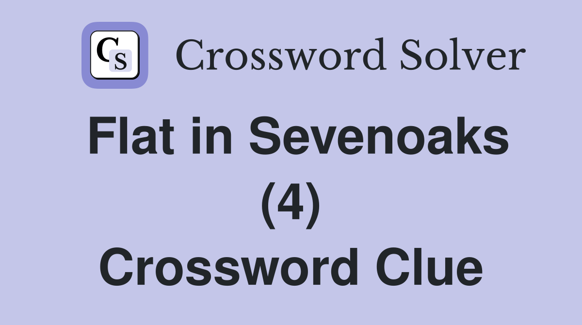 Flat in Sevenoaks (4) Crossword Clue