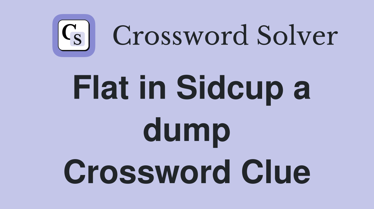 Flat in Sidcup a dump Crossword Clue