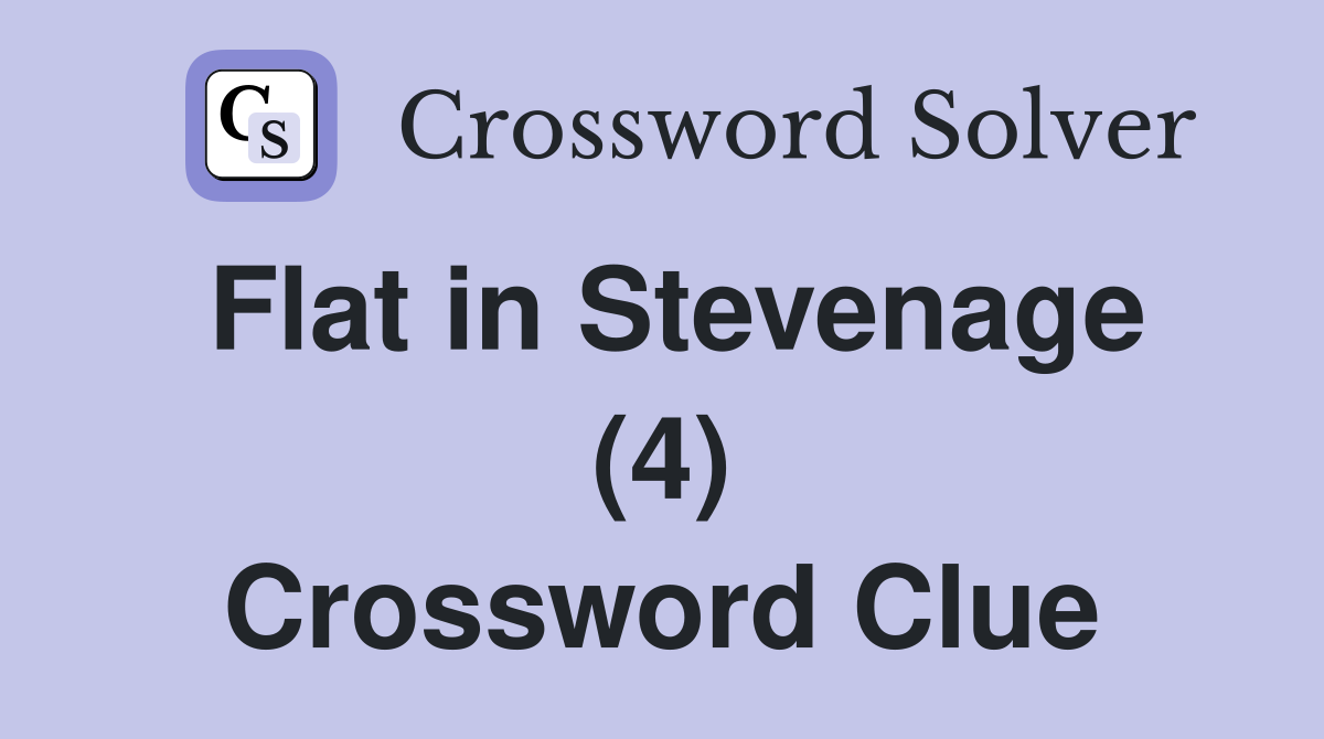 Flat in Stevenage (4) Crossword Clue