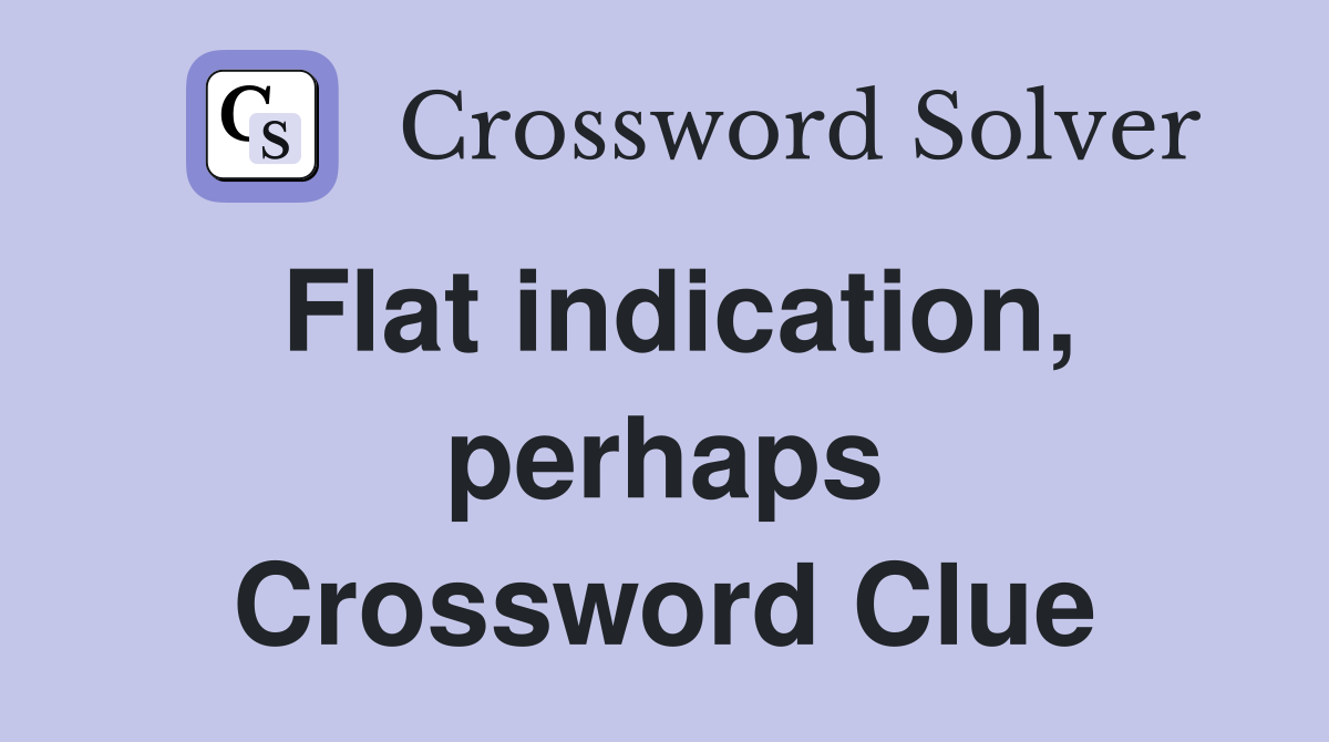 Flat indication, perhaps Crossword Clue