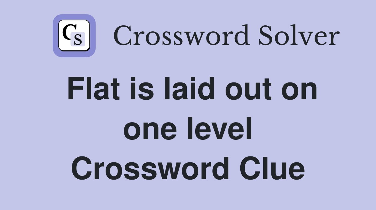 Flat is laid out on one level Crossword Clue