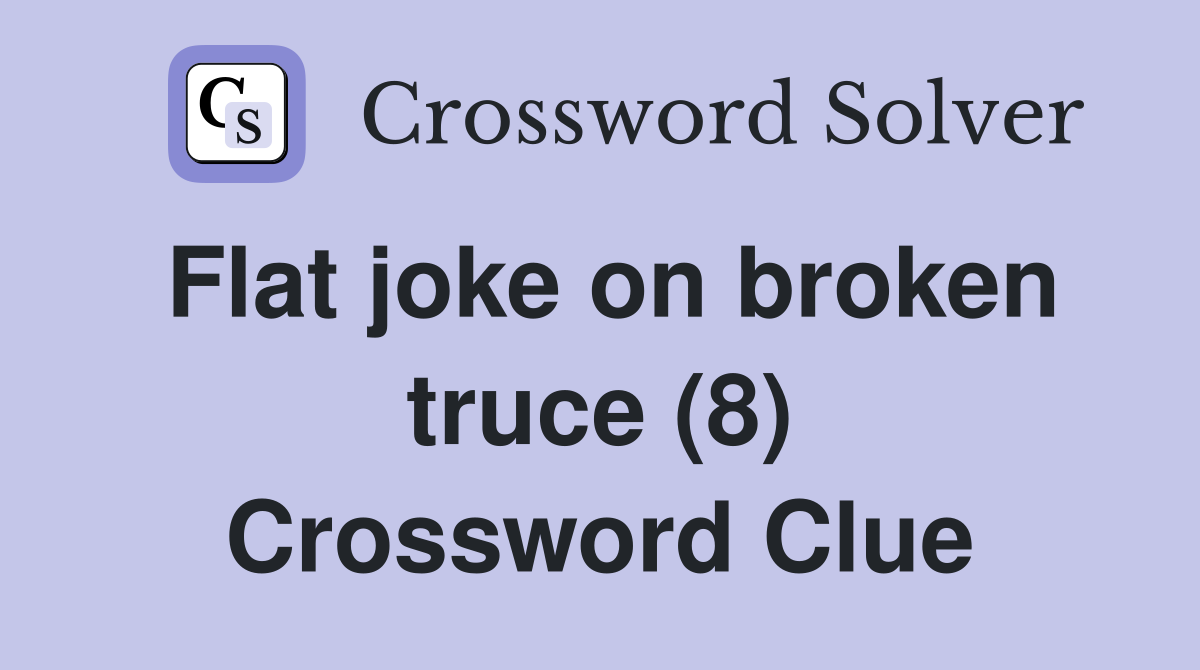 Flat joke on broken truce (8) Crossword Clue