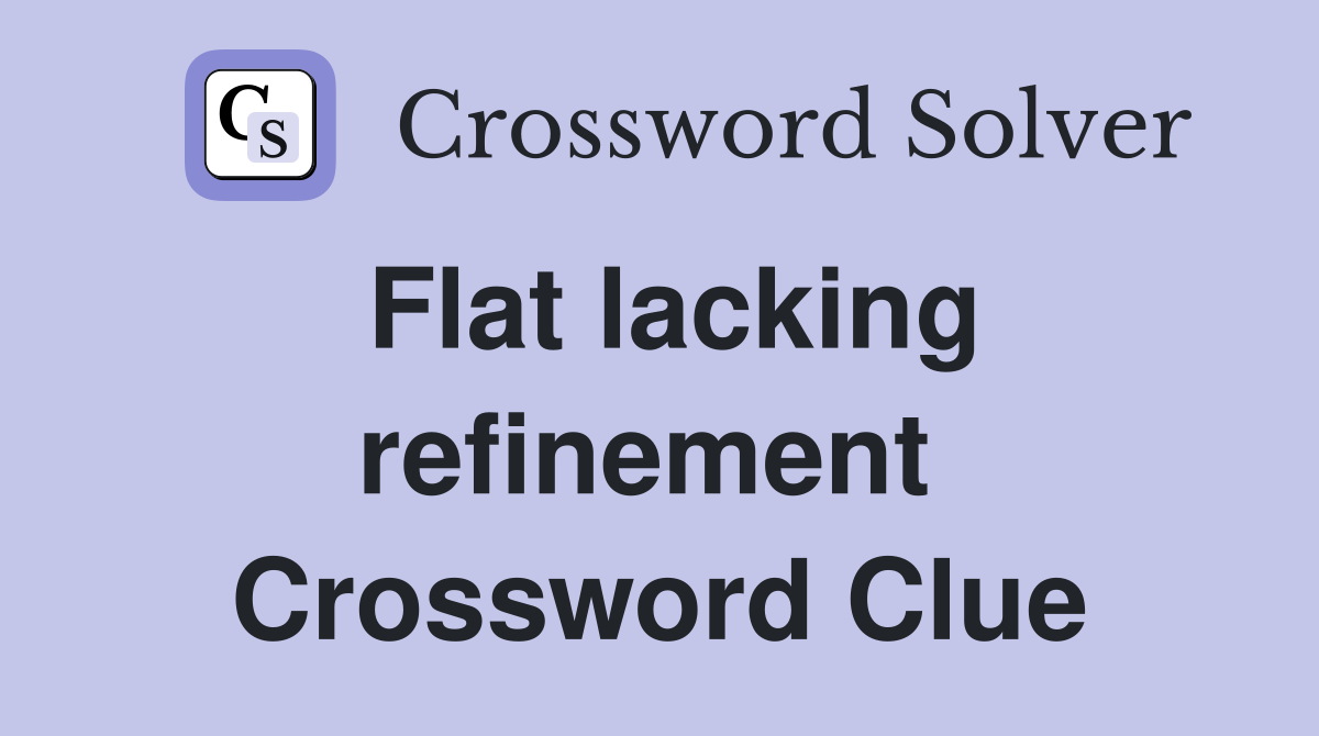 Flat lacking refinement  Crossword Clue