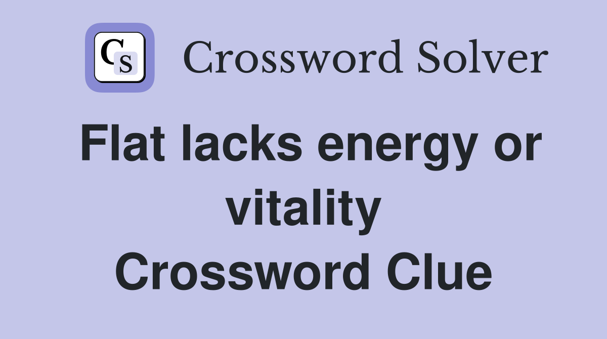 Flat lacks energy or vitality Crossword Clue