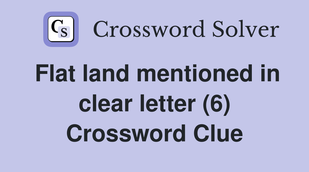 Flat land mentioned in clear letter (6) Crossword Clue
