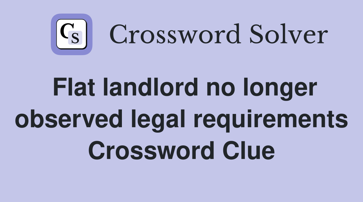 Flat landlord no longer observed legal requirements Crossword Clue