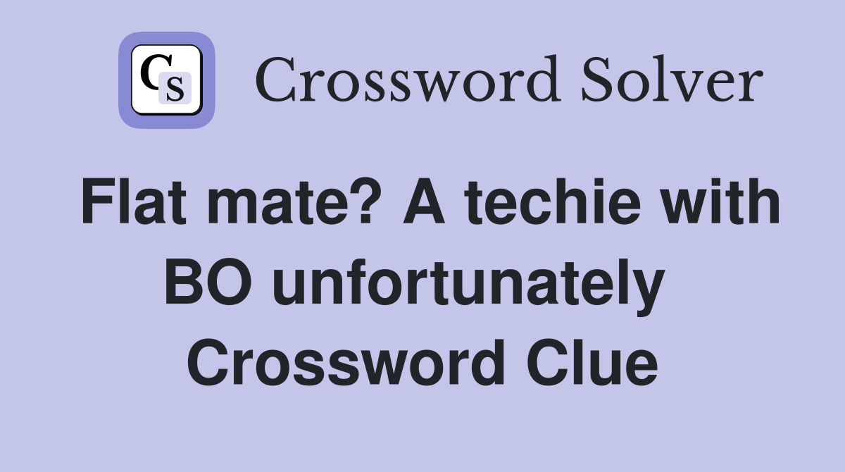Flat mate? A techie with BO unfortunately  Crossword Clue