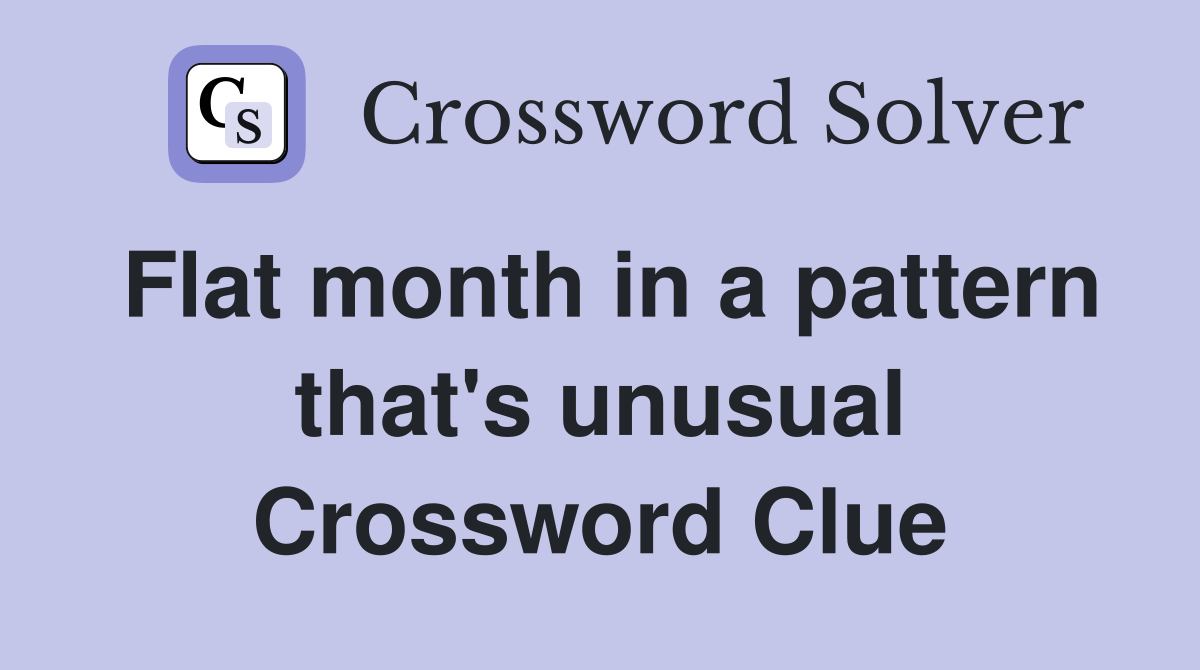 Flat month in a pattern that's unusual Crossword Clue