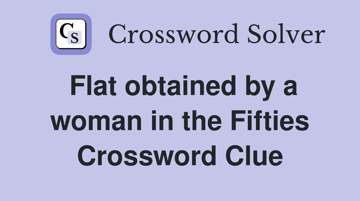 Flat obtained by a woman in the Fifties Crossword Clue