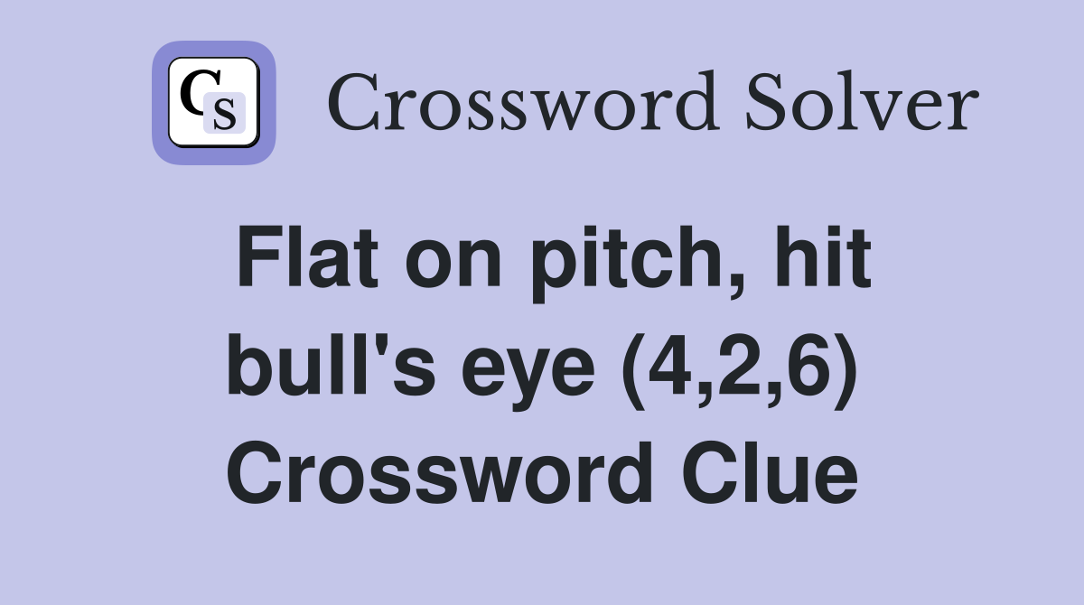 Flat on pitch, hit bull's eye (4,2,6) Crossword Clue