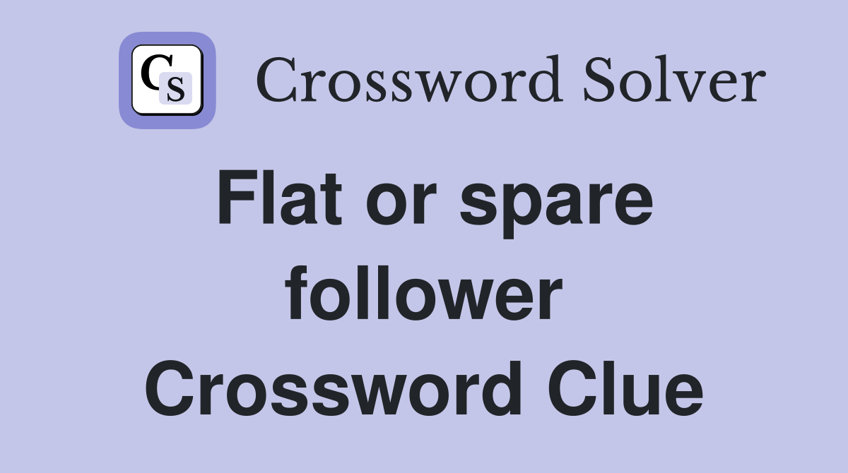 Flat or spare follower Crossword Clue