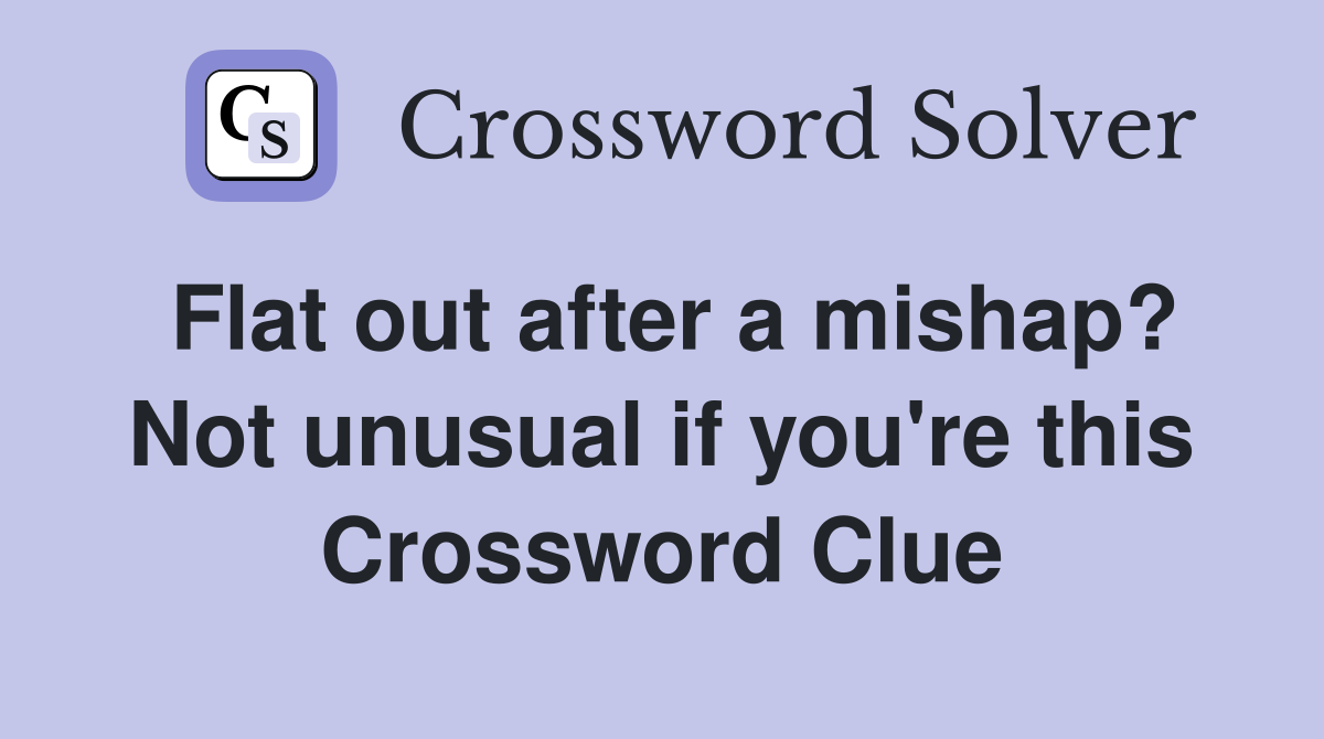 Flat out after a mishap? Not unusual if you're this Crossword Clue