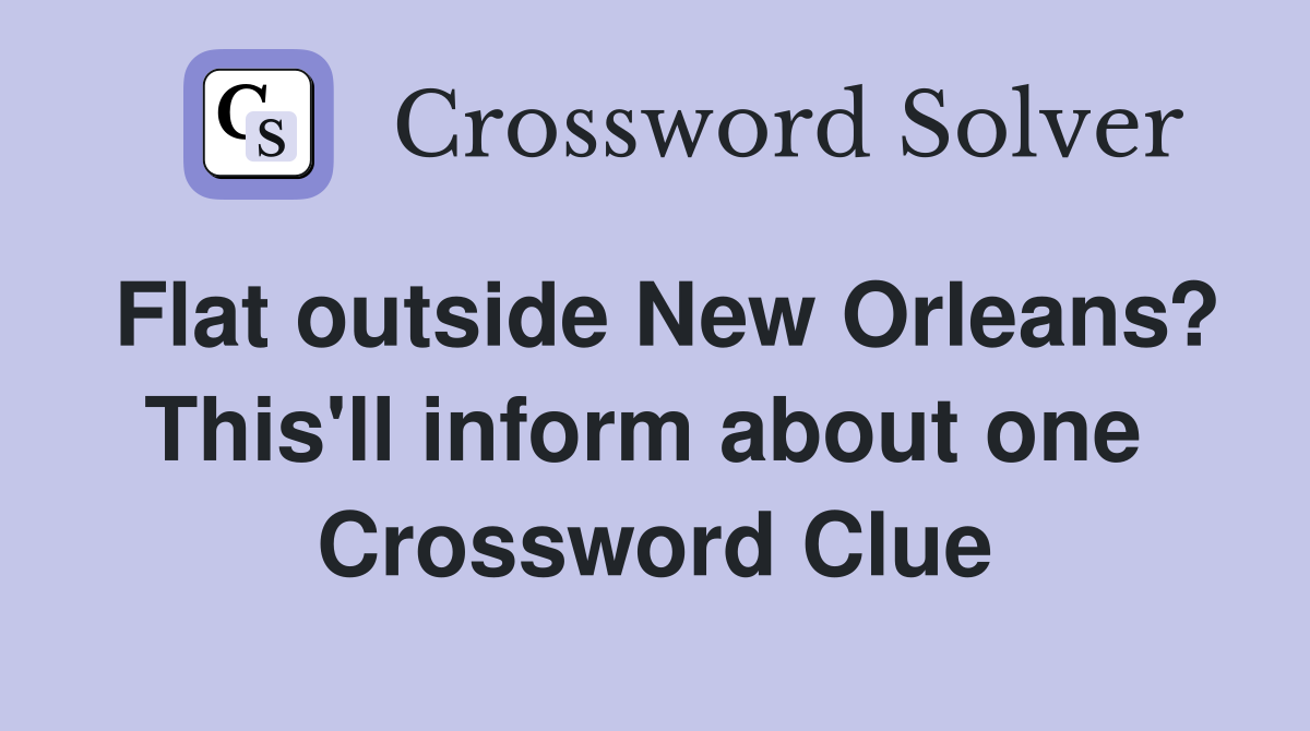 Flat outside New Orleans? This'll inform about one  Crossword Clue