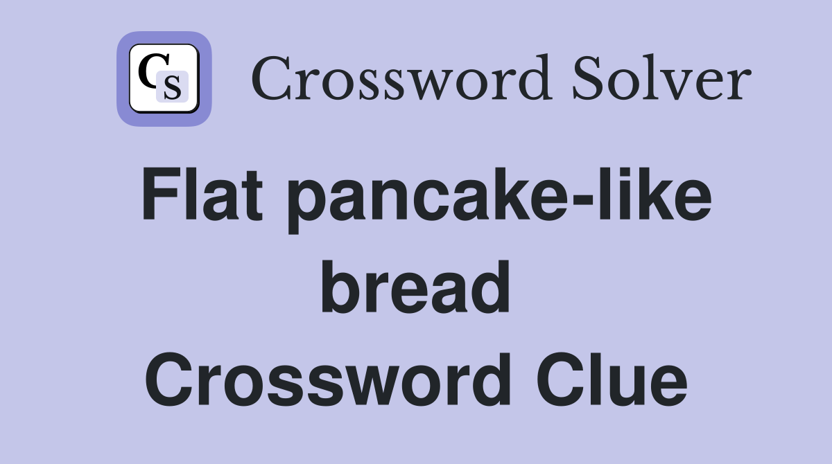 Flat pancake-like bread Crossword Clue