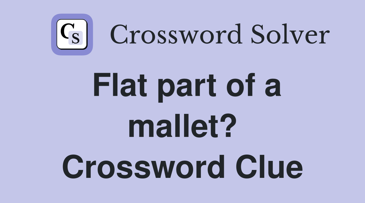 Flat part of a mallet? Crossword Clue