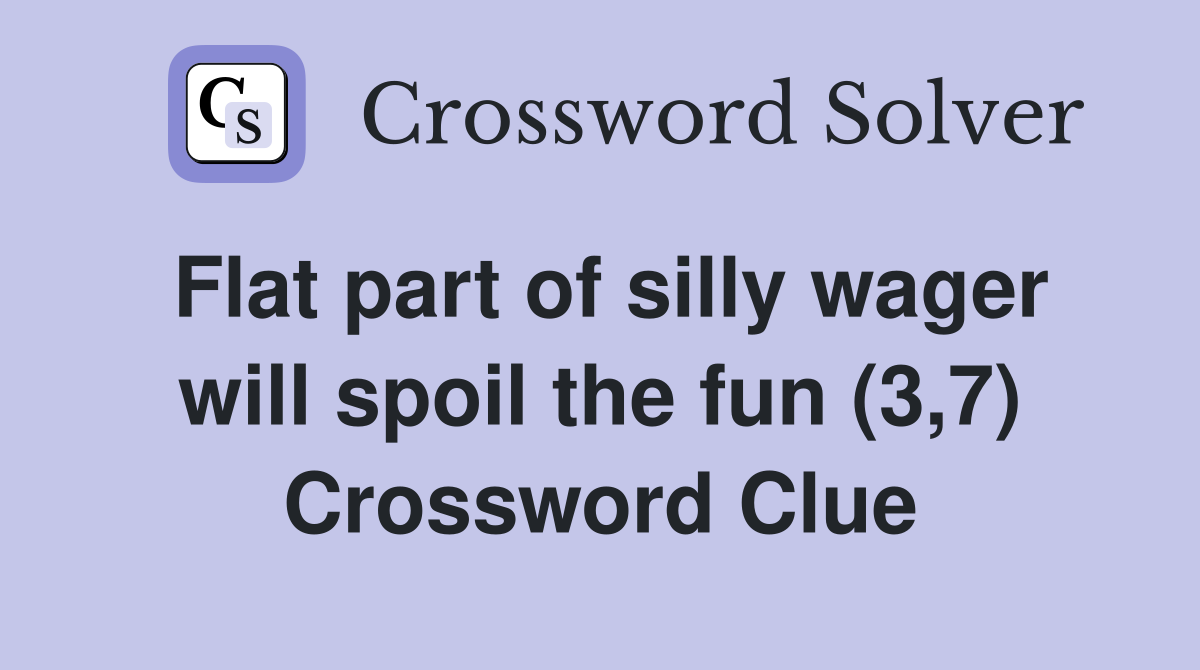 Flat part of silly wager will spoil the fun (3,7) Crossword Clue