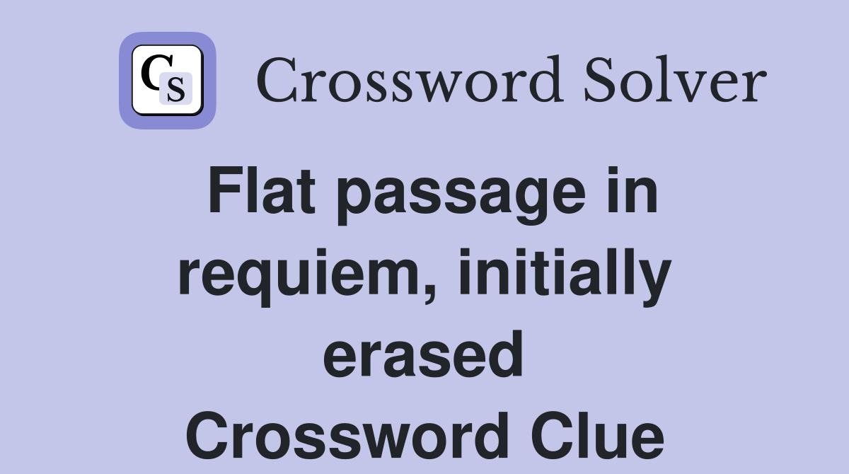 Flat passage in requiem, initially erased Crossword Clue