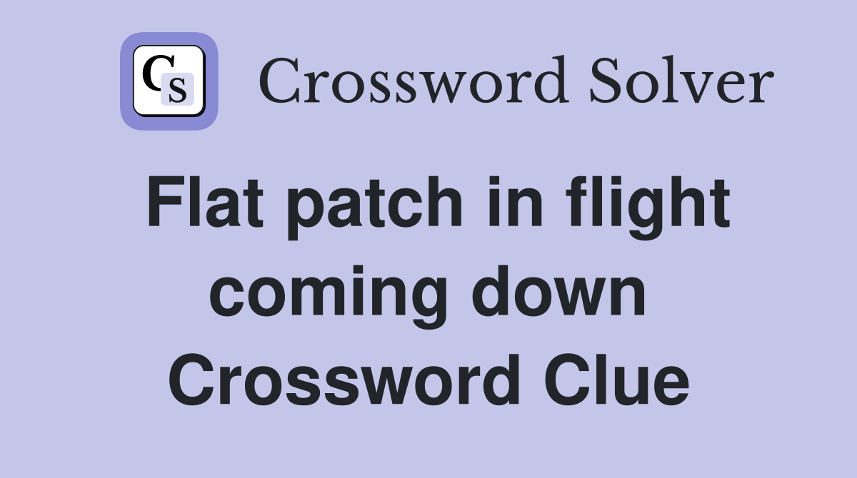 Flat patch in flight coming down Crossword Clue