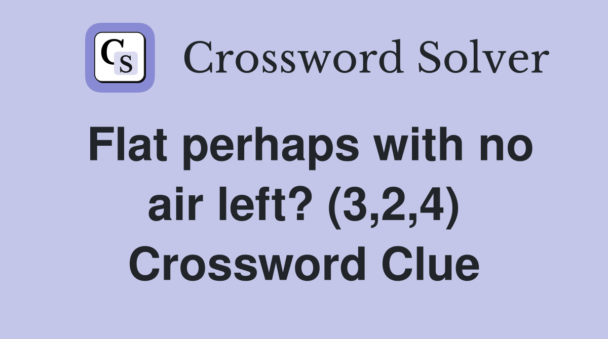 Flat perhaps with no air left? (3,2,4) Crossword Clue