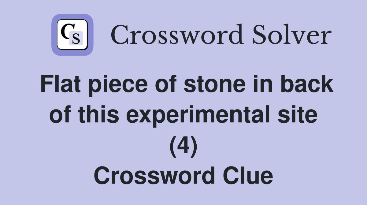 Flat piece of stone in back of this experimental site (4) Crossword Clue