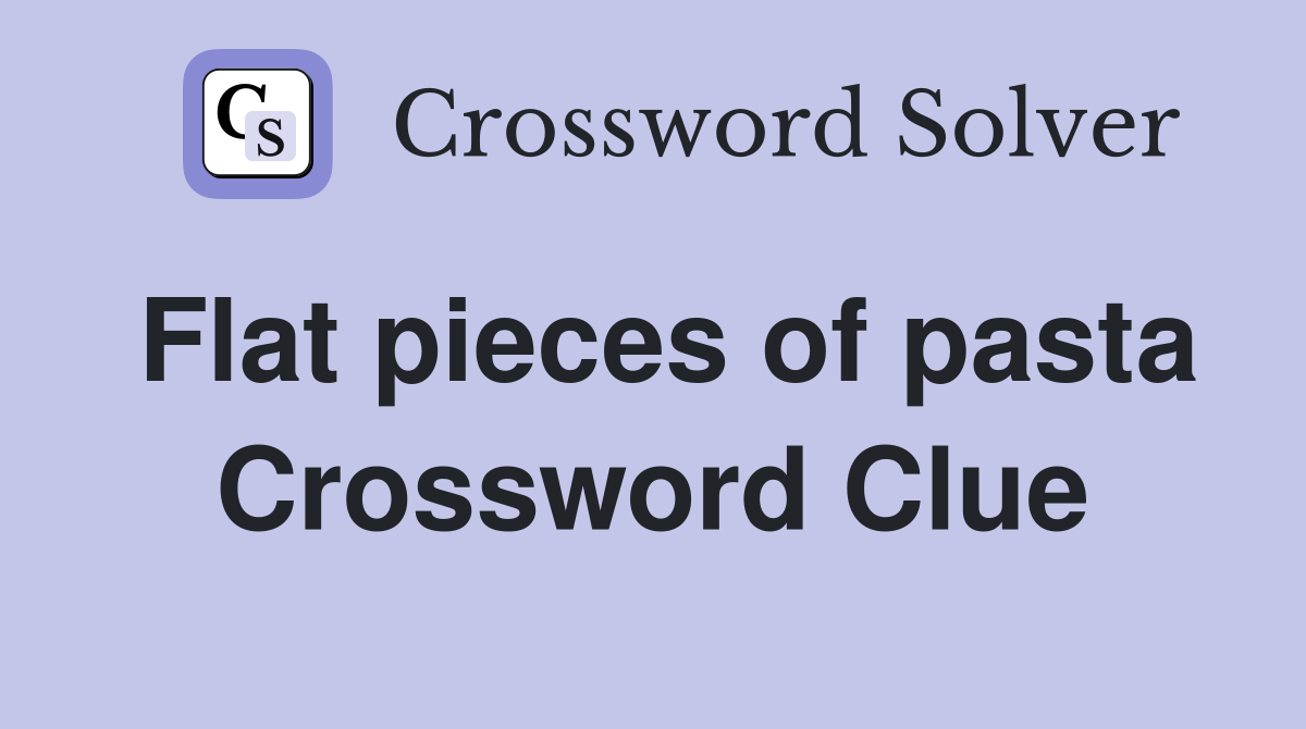 Flat pieces of pasta Crossword Clue