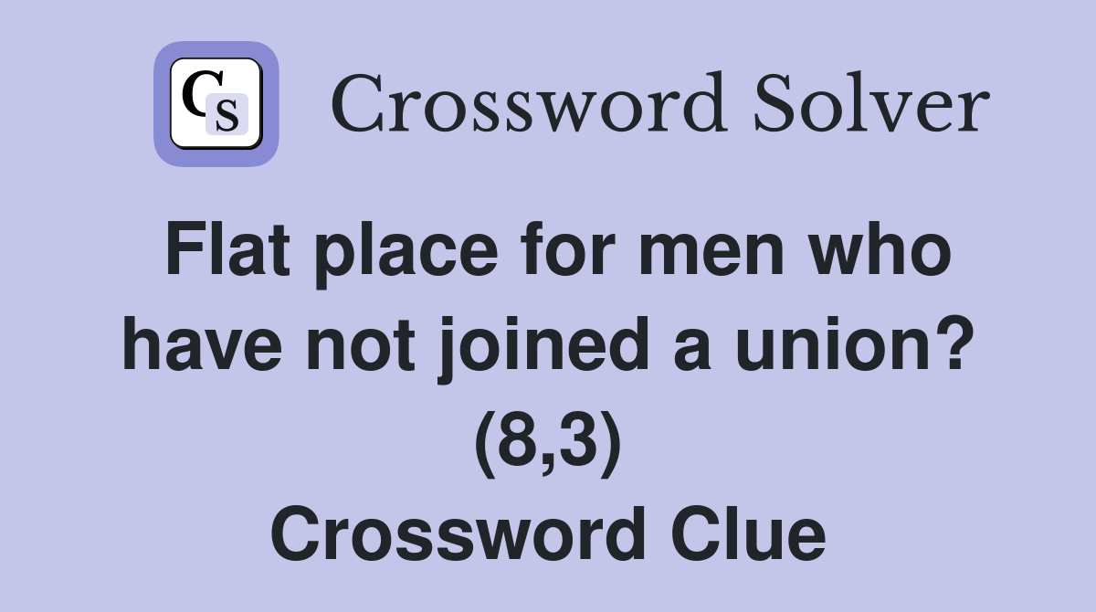 Flat place for men who have not joined a union? (8,3) Crossword Clue