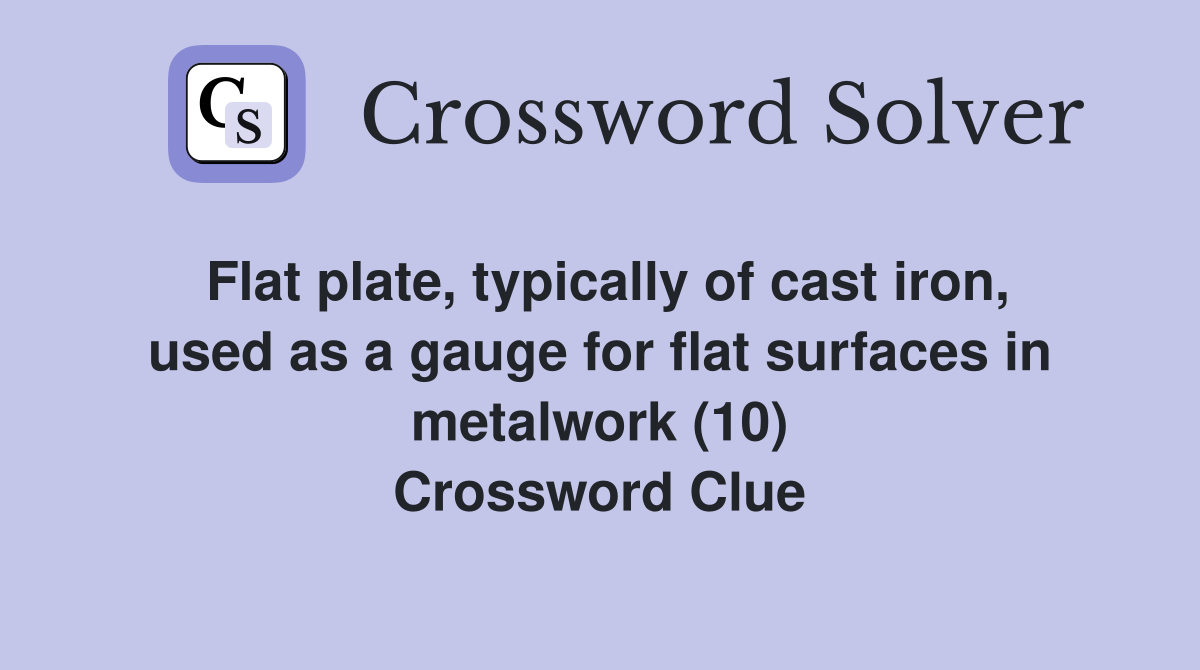 Flat plate, typically of cast iron, used as a gauge for flat surfaces in metalwork (10) Crossword Clue
