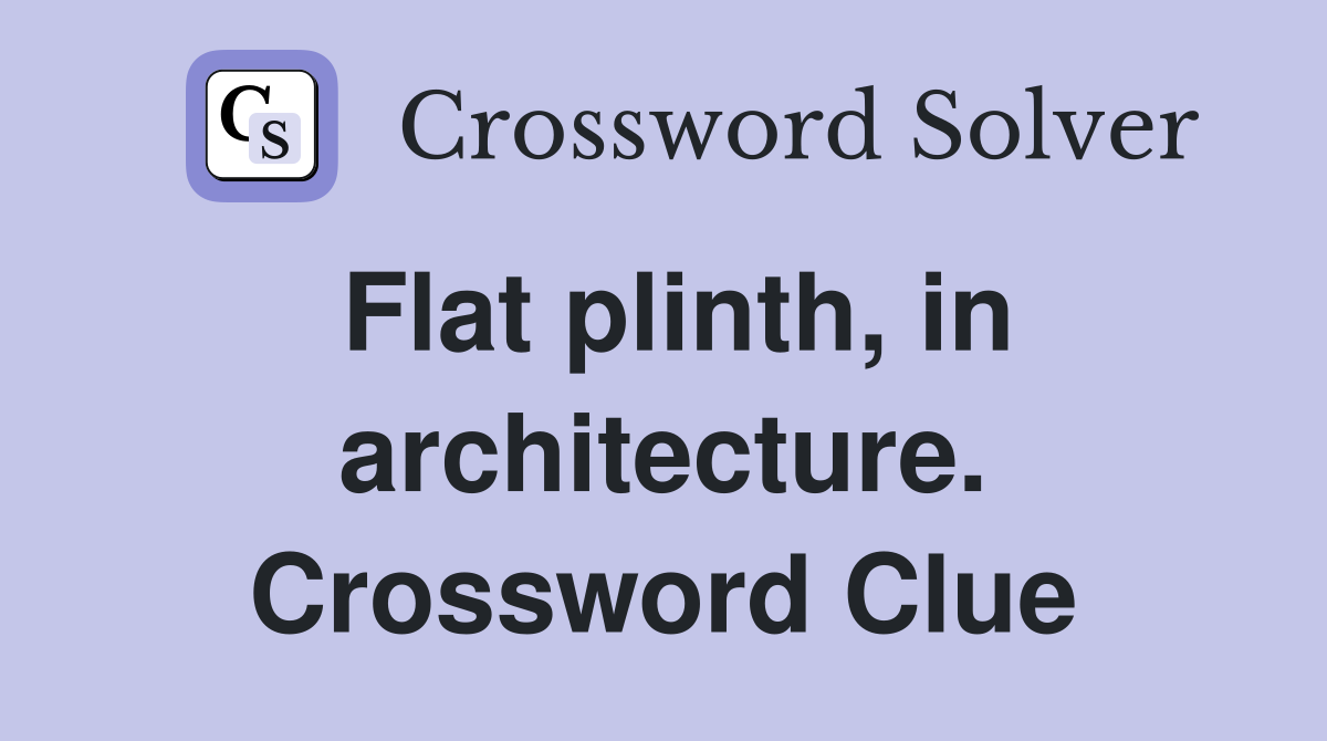 Flat plinth, in architecture. Crossword Clue