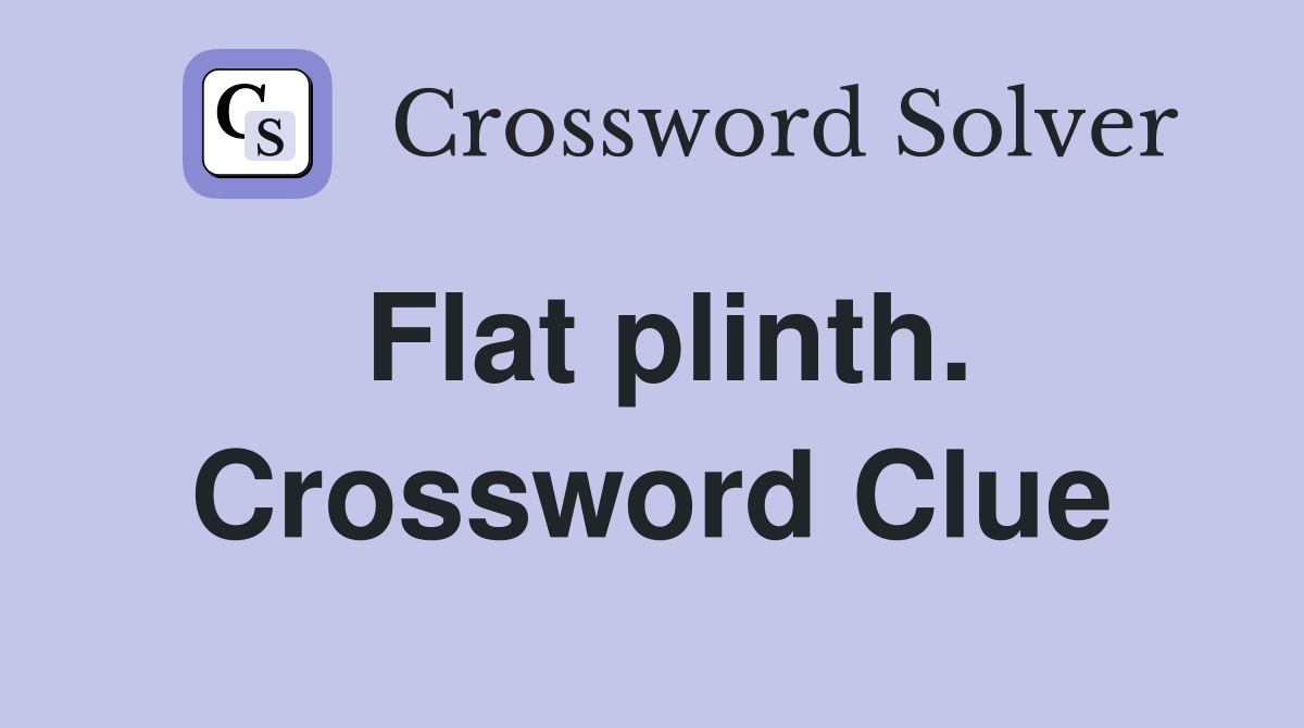 Flat plinth. Crossword Clue