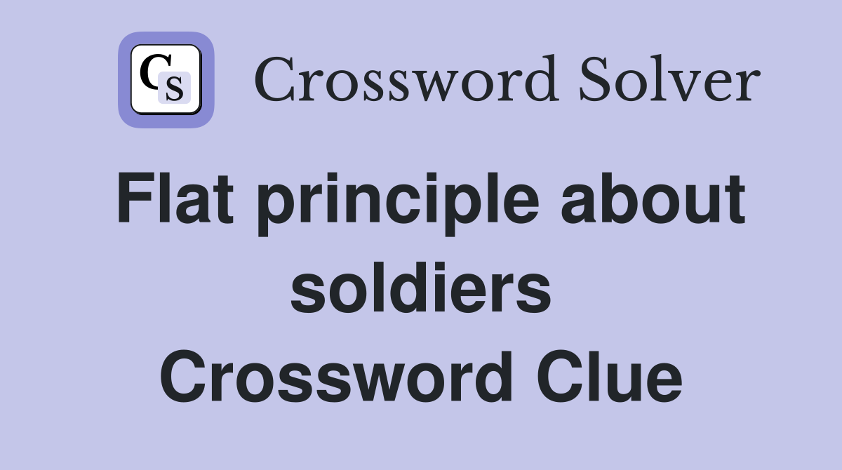 Flat principle about soldiers Crossword Clue