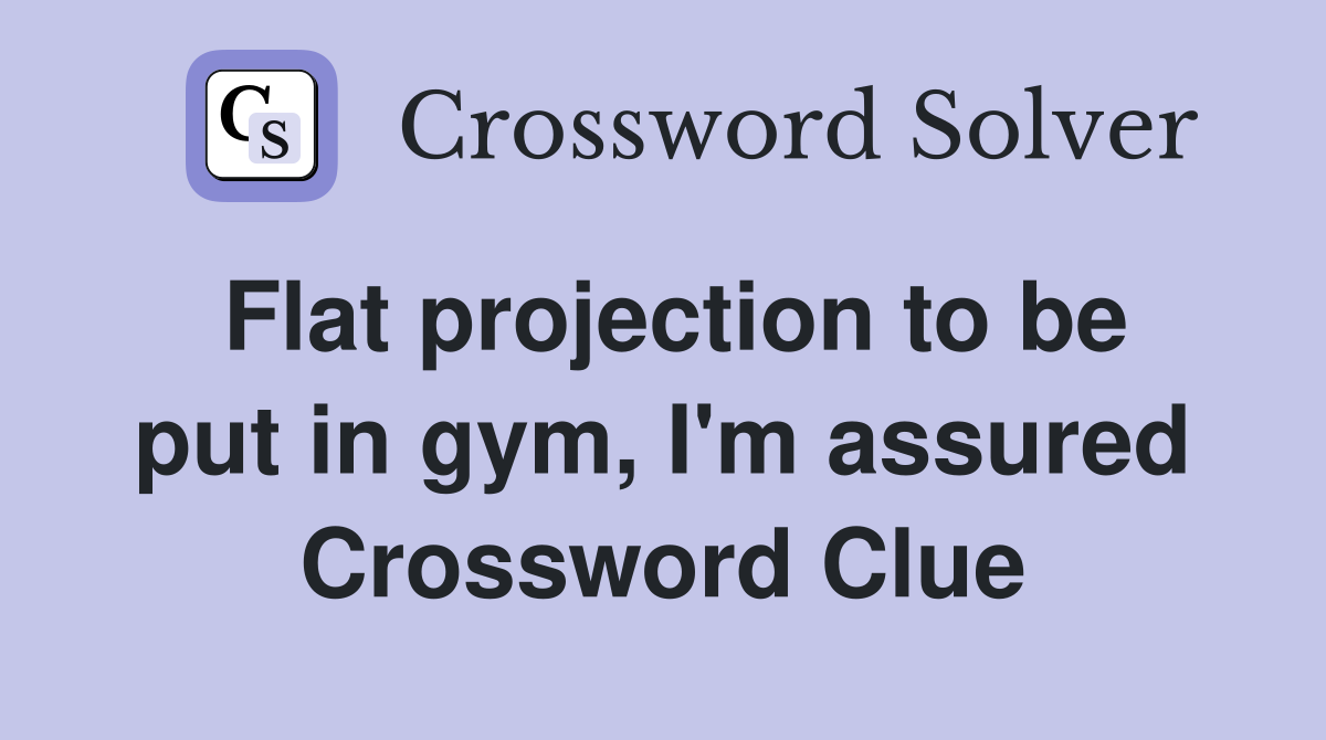 Flat projection to be put in gym, I'm assured Crossword Clue