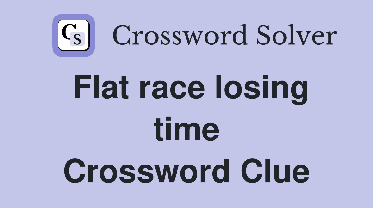 Flat race losing time Crossword Clue
