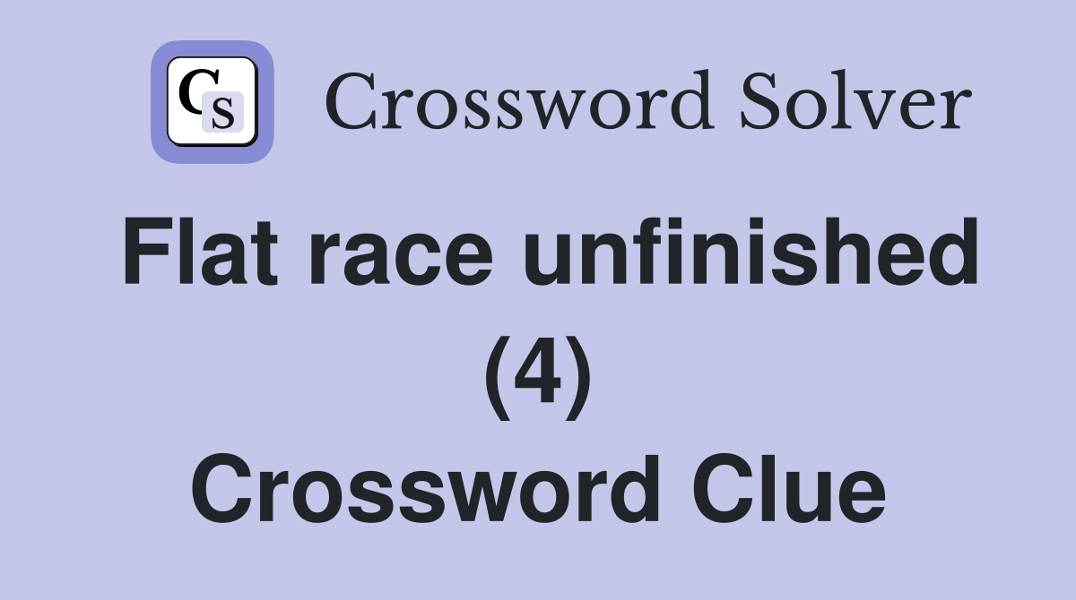 Flat race unfinished (4) Crossword Clue