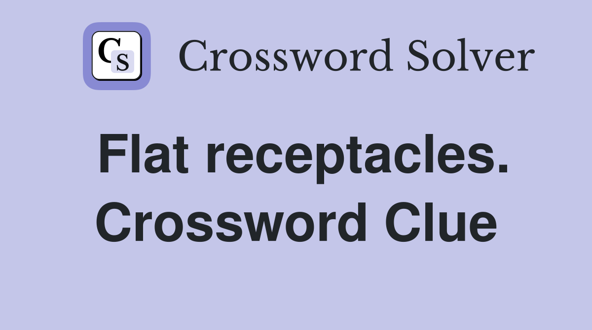 Flat receptacles. Crossword Clue