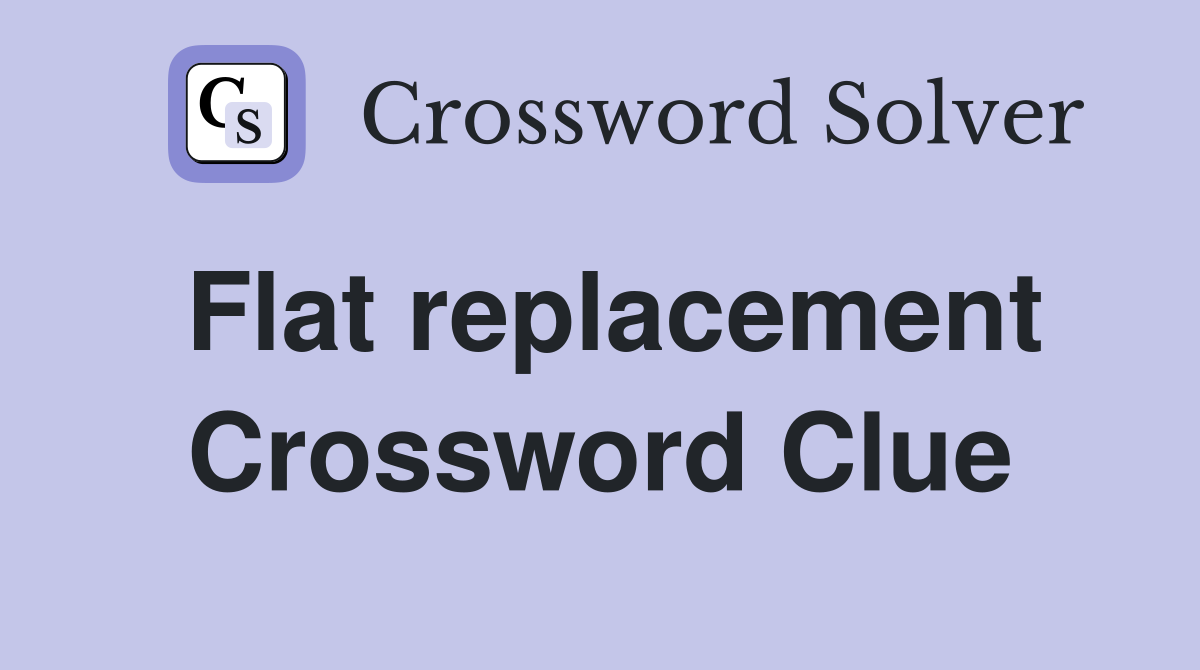 Flat replacement Crossword Clue