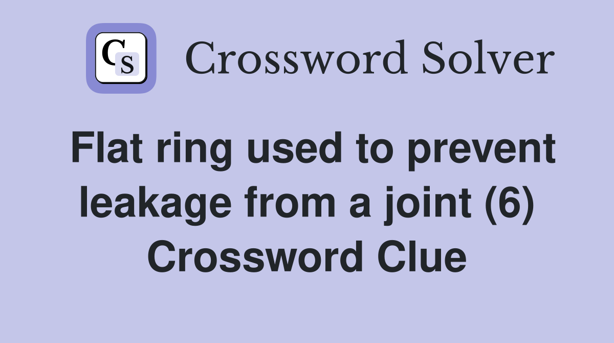 Flat ring used to prevent leakage from a joint (6) Crossword Clue