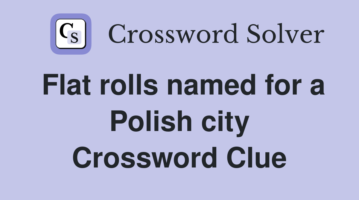 Flat rolls named for a Polish city Crossword Clue