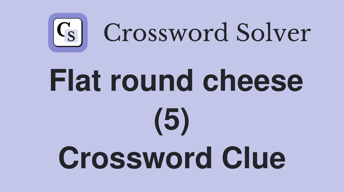 Flat round cheese (5) Crossword Clue