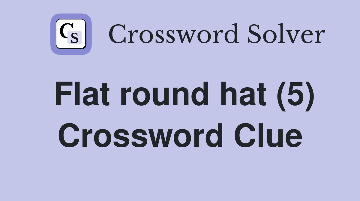 Flat round hat (5) Crossword Clue
