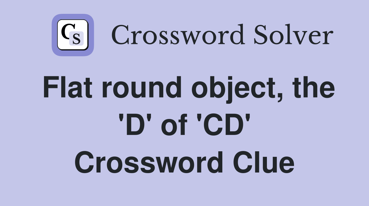 Flat round object, the 'D' of 'CD' Crossword Clue