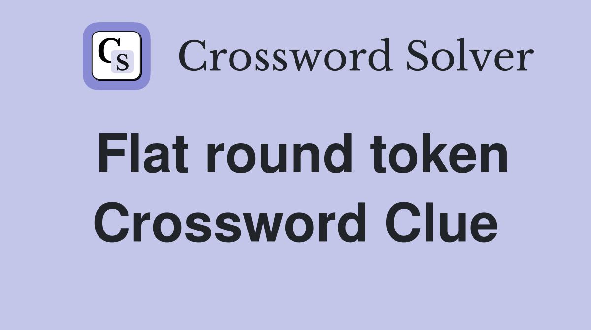 Flat round token Crossword Clue