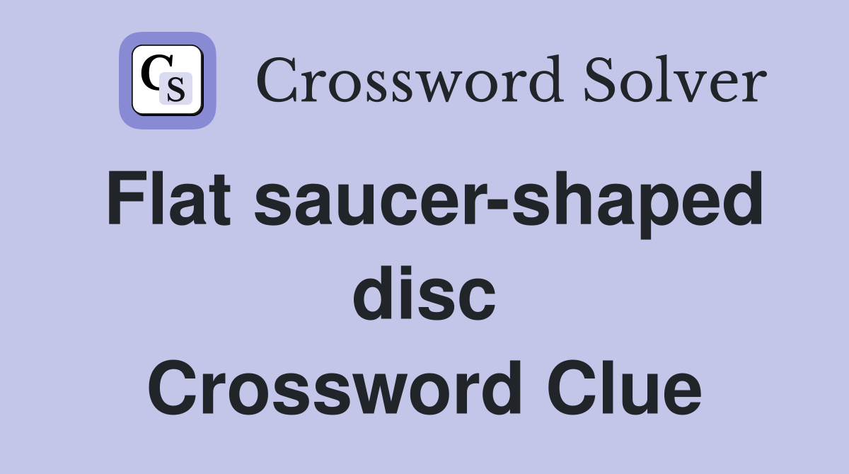 Flat saucer-shaped disc Crossword Clue